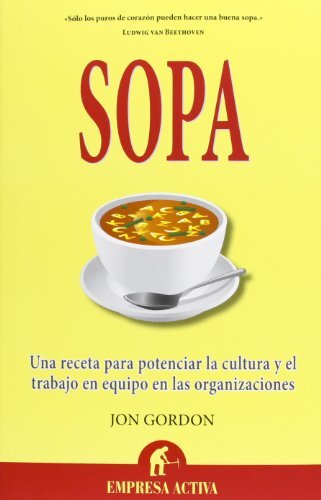 Sopa / Soup: Una Receta Para Potenciar La Cultura Y El Trabajo En Equipo En Las Organizaciones by Gordon, Jon