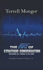 The Art of Strategic Conversation: Becoming All Things to All Men by Monger, Terrell